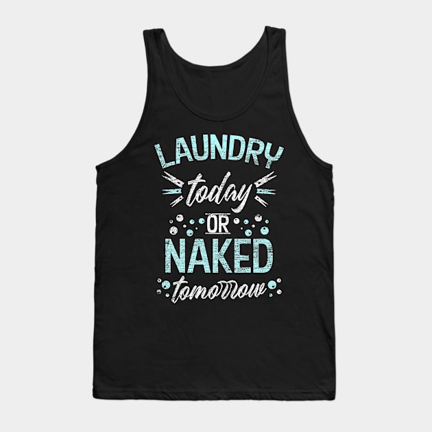 Laundry today or Naked tomorrow Tank Top by Teeladen